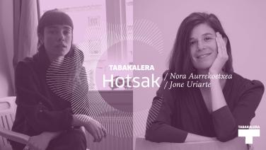 Nora Aurrekoetxea + Jone Uriarte - Tabakalera Hotsak #6